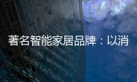 著名智能家居品牌：以消费者为中心 提高消费者忠诚度