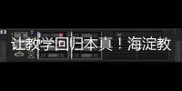 让教学回归本真	！海淀教育这样做——