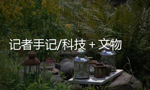而是＋文物惊在科技的加持下