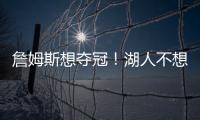詹姆斯想夺冠！湖人不想夺冠？