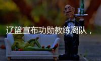 辽篮宣布功勋教练离队，杨鸣又少了一个得力助手�，赵继伟含泪不舍