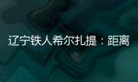 辽宁铁人希尔扎提：距离伤愈复出还得一周，着急想踢比赛