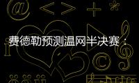 费德勒预测温网半决赛
：德约能赢辛纳；另一位名宿也看好德约