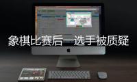 象棋比赛后一选手被质疑用“肛珠”作弊，中国象棋协会通报