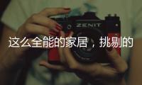 这么全能的家居，挑剔的人都会说满意!