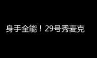 身手全能
！29号秀麦克尼利16中7贡献22分12板6助 三分6中3