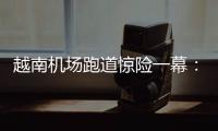 越南机场跑道惊险一幕�
：波音撞上空客	，划破其尾翼