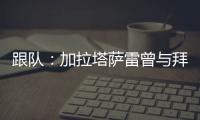 跟队：加拉塔萨雷曾与拜仁达成协议，但最终放弃博埃的转会