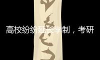 高校纷纷延长学制
，考研热会迎来转折吗