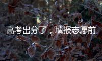 高考出分了，填报志愿前先了解这些问题