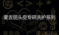 麦吉丽头皮专研洗护系列	，全新定义头皮护理!