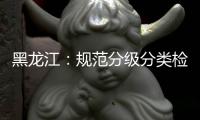 黑龙江：规范分级分类检测要求 促进返乡人员有序流动