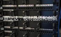 鼎立达：板材品质和创新是品牌必修课