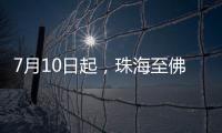 7月10日起
，珠海至佛山方向增开旅客列车11列