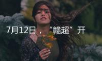 7月12日，“赣超”开赛！