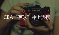 CBA“假球”冲上热搜，中国篮协凌晨发文�：展开全面调查
