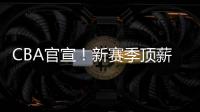 CBA官宣！新赛季顶薪依旧是600万，严查阴阳合同