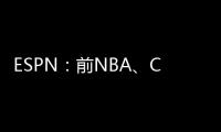 ESPN：前NBA	、CBA球员本