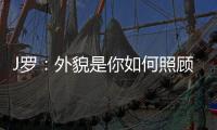 J罗：外貌是你如何照顾身体的结果	，也取决于父母给你的良好基因