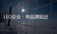 LED企业：将品牌贴近顾客 缩短品牌与消费者之间关系
