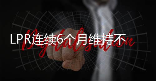 多重因素促使本月LPR维持不变