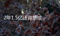 2年1.5亿还真想给	，太阳刚跳出一个坑�，又急不可耐挖坑