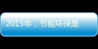 2015年，节能环保是世界经济体新的发展重点